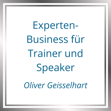 Experten-Business für Trainer und Speaker von Oliver Geisselhart.
